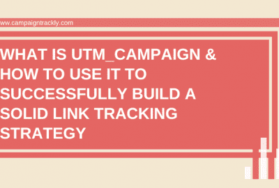 UTM_Campaign Primer + How to use it to build a solid link tracking strategy