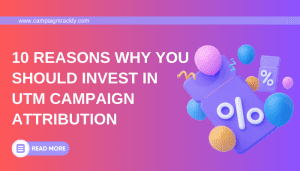utm campaign attribution - 10 reasons